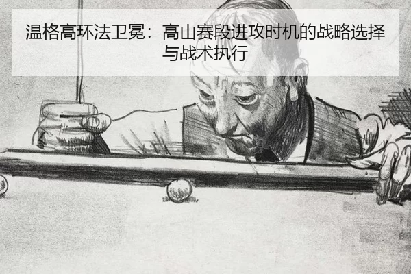 wen-ge-gao-huan-fa-wei-mian-gao-shan-sai-duan-jin-gong-shi-ji-de-zhan-lve-xuan-ze-yu-zhan-shu-zhi-xing-2-529.jpg
