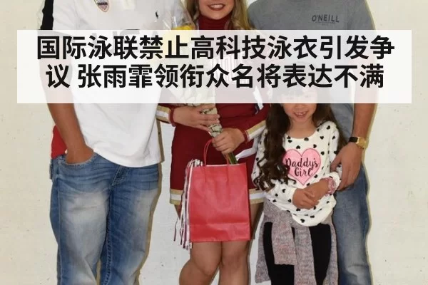 国际泳联禁止高科技泳衣引发争议 张雨霏领衔众名将表达不满