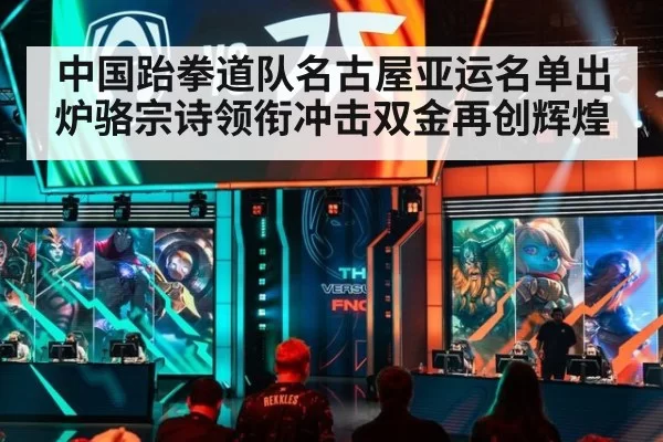 中国跆拳道队名古屋亚运名单出炉骆宗诗领衔冲击双金再创辉煌